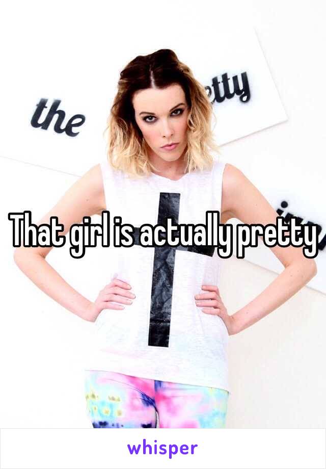 That girl is actually pretty 