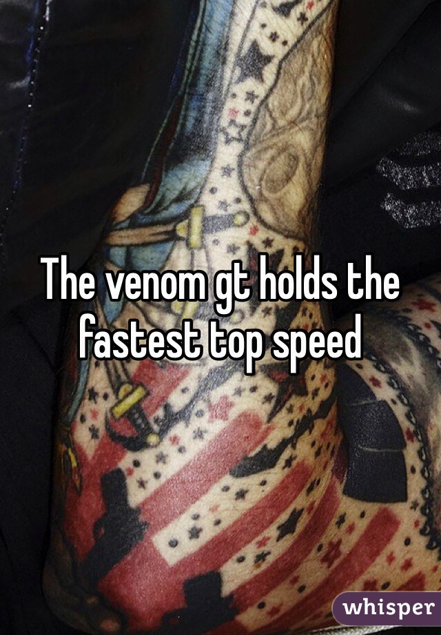 The venom gt holds the fastest top speed