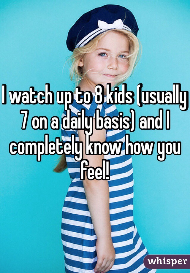 I watch up to 8 kids (usually 7 on a daily basis) and I completely know how you feel! 