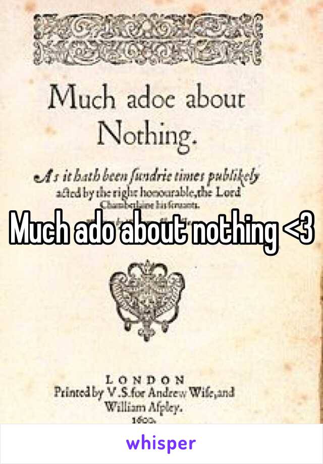 Much ado about nothing <3 