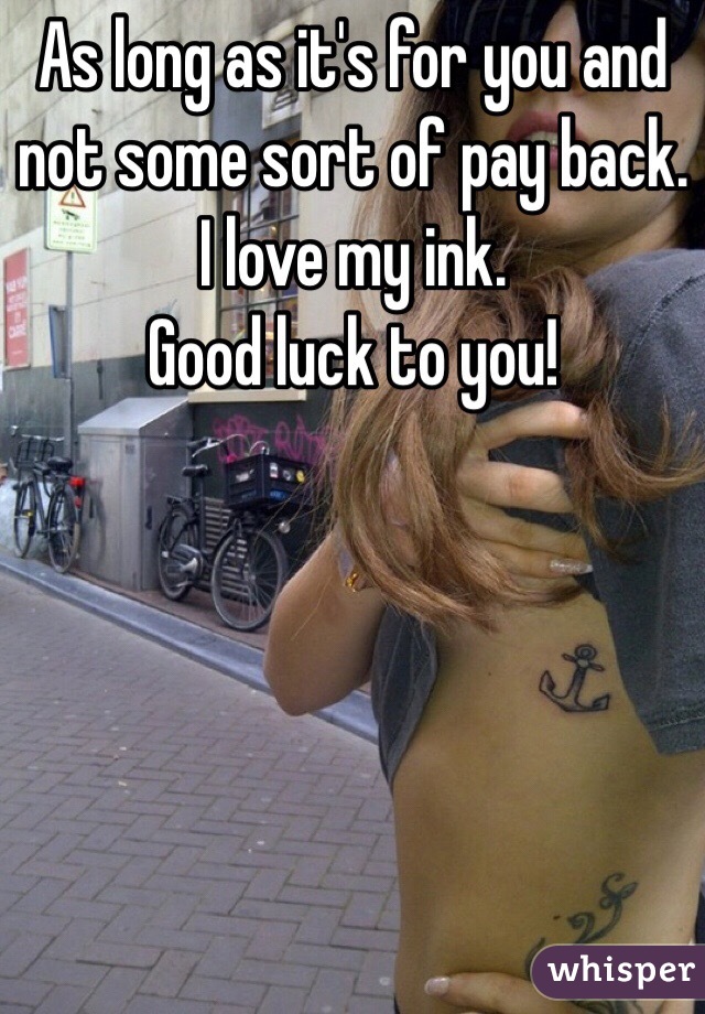As long as it's for you and not some sort of pay back. 
I love my ink. 
Good luck to you! 
