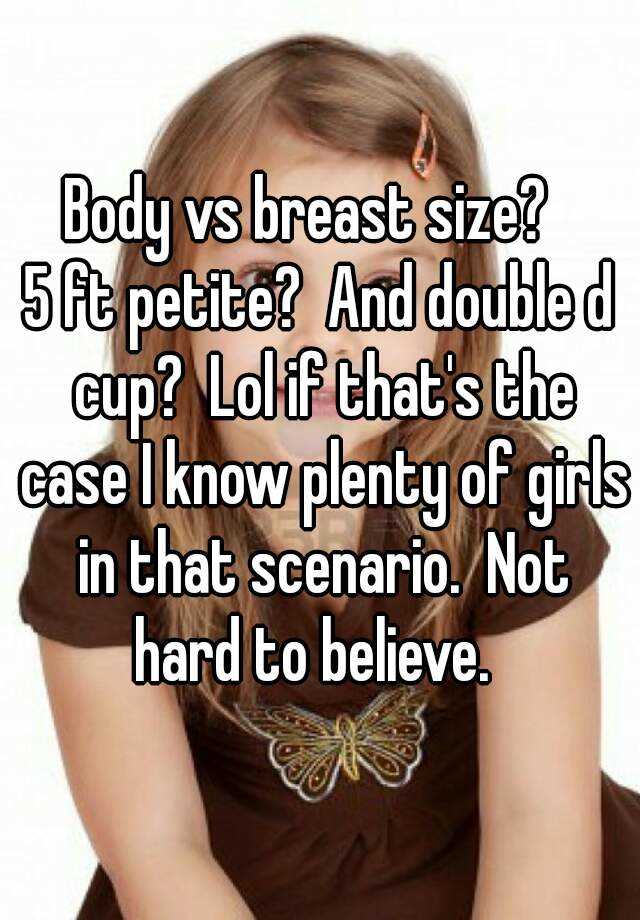 Body vs breast size? 5 ft petite? And double d cup? Lol if that's
