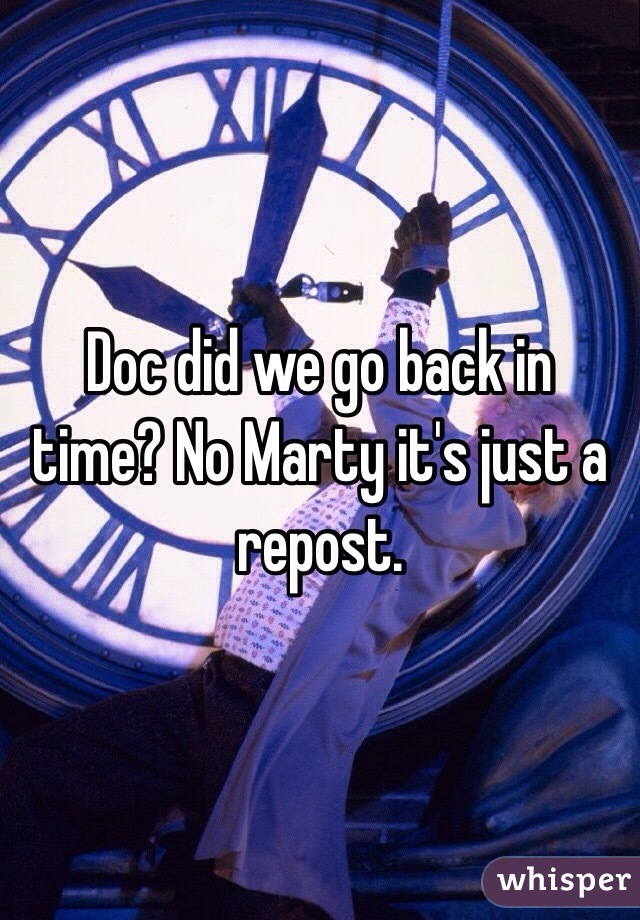 Doc did we go back in time? No Marty it's just a repost. 