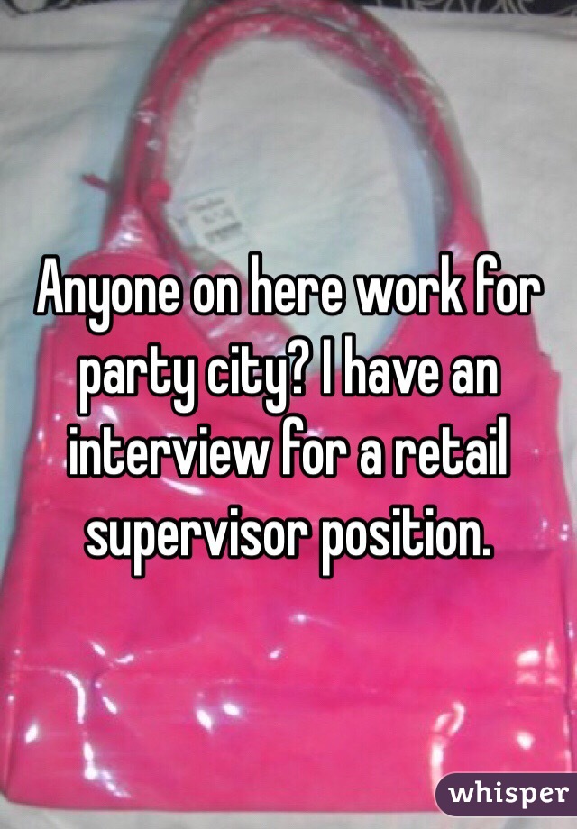 Anyone on here work for party city? I have an interview for a retail supervisor position. 