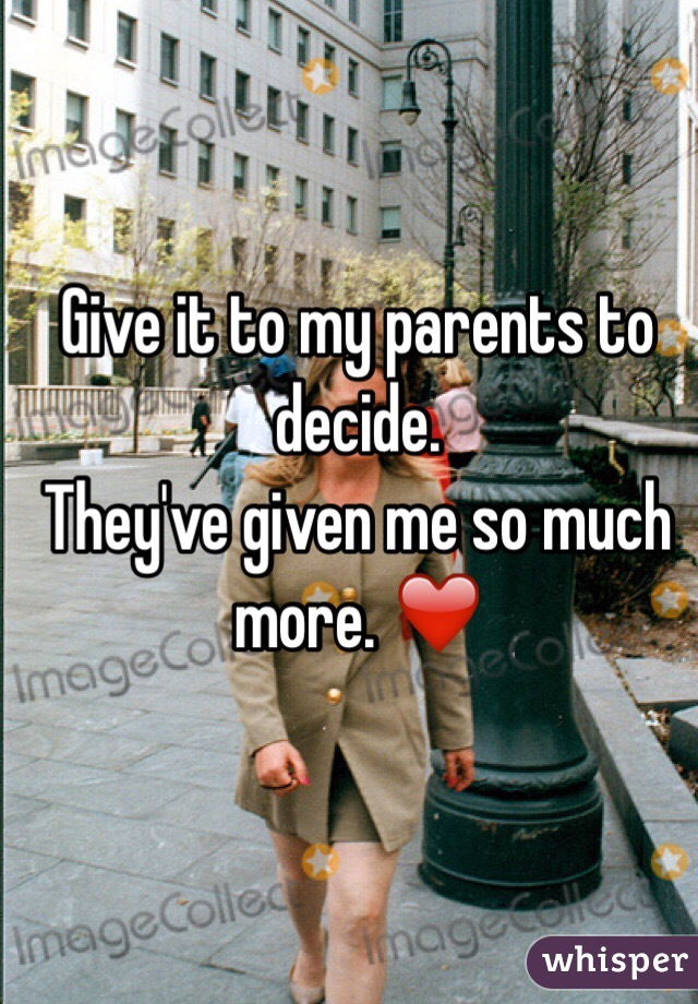 Give it to my parents to decide.
They've given me so much more. ❤️