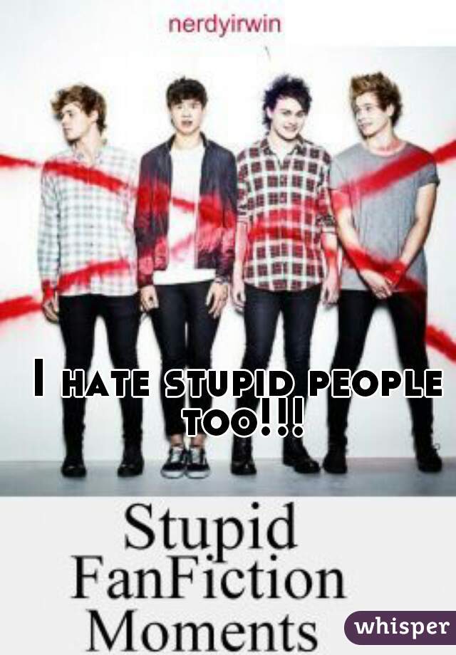 I hate stupid people too!!!