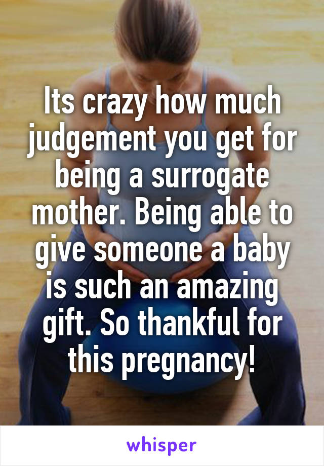 Its crazy how much judgement you get for being a surrogate mother. Being able to give someone a baby is such an amazing gift. So thankful for this pregnancy!