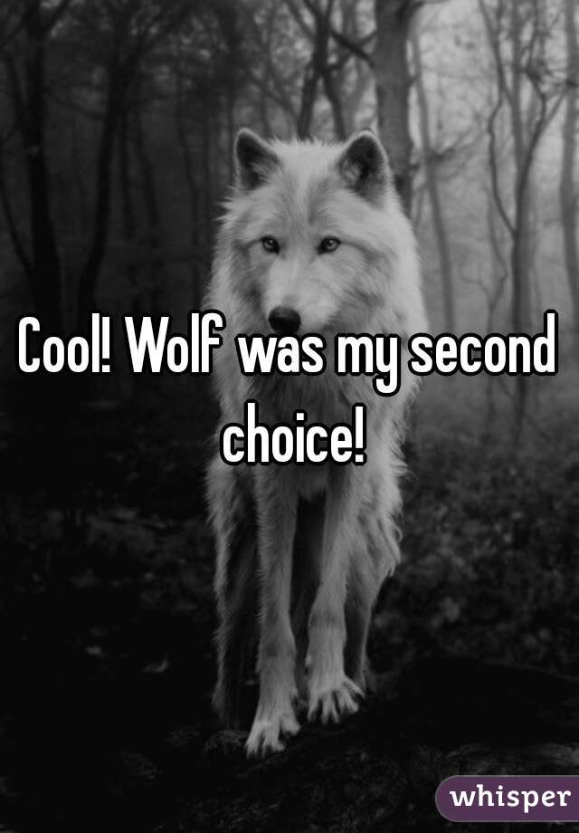 Cool! Wolf was my second choice!