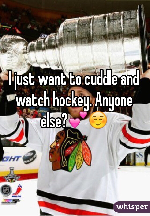 I just want to cuddle and watch hockey. Anyone else?💕☺️