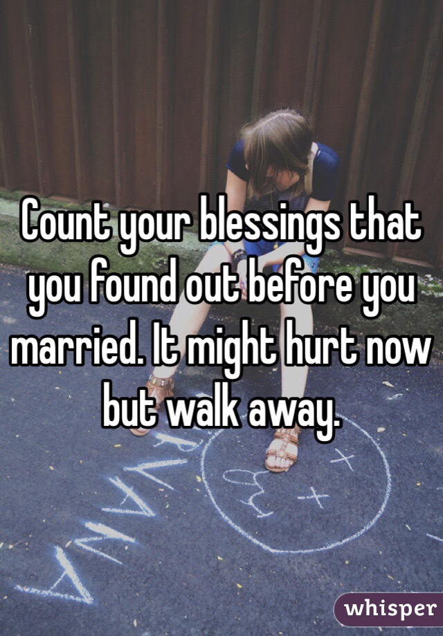 Count your blessings that you found out before you married. It might hurt now but walk away.