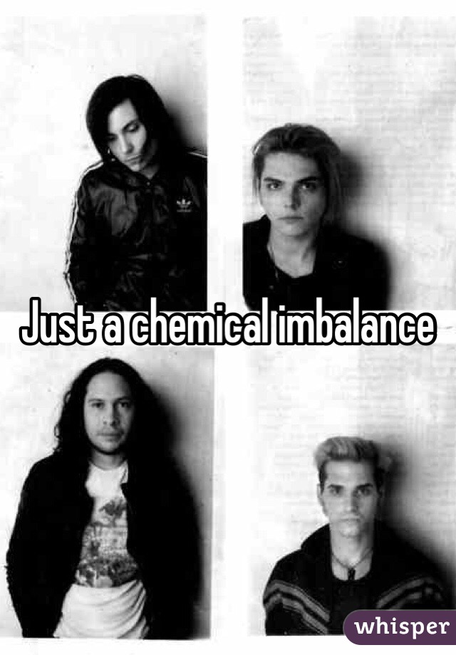 Just a chemical imbalance 