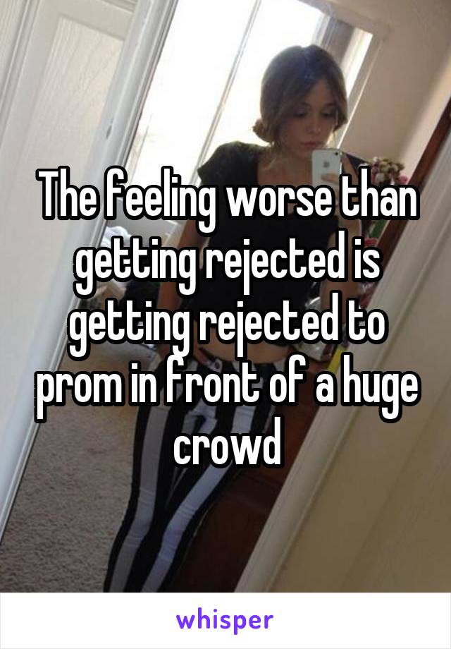 The feeling worse than getting rejected is getting rejected to prom in front of a huge crowd