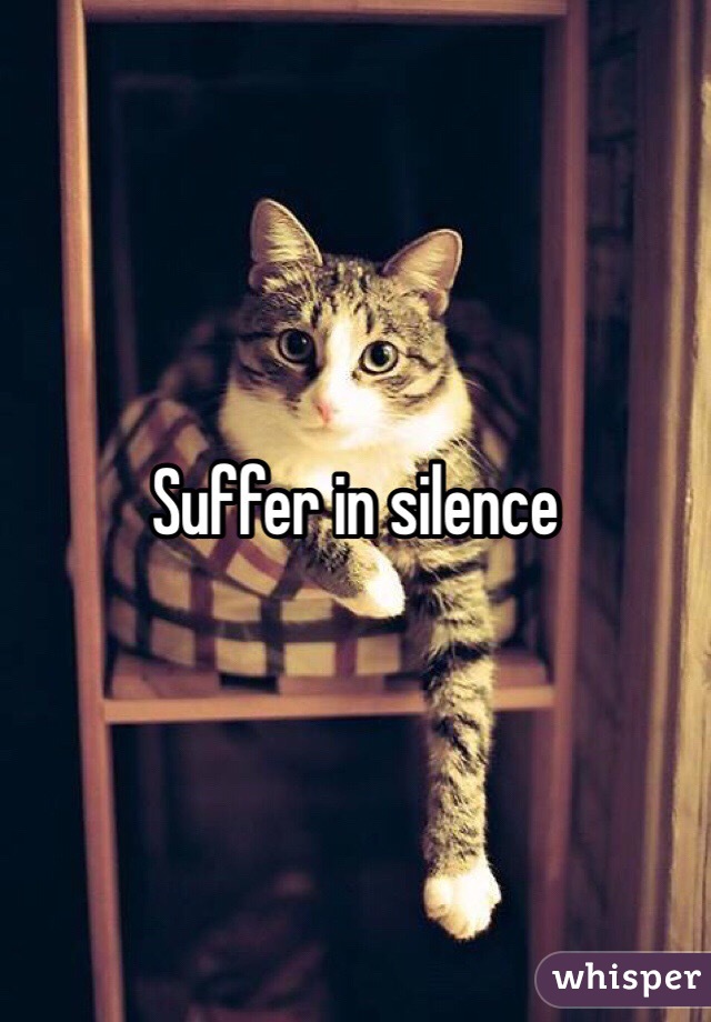 Suffer in silence 