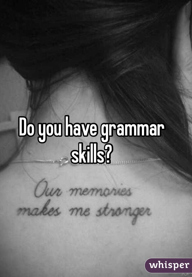 Do you have grammar skills?
