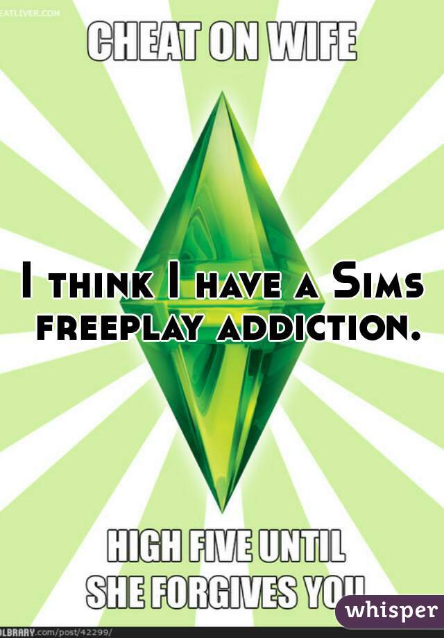 I think I have a Sims freeplay addiction.