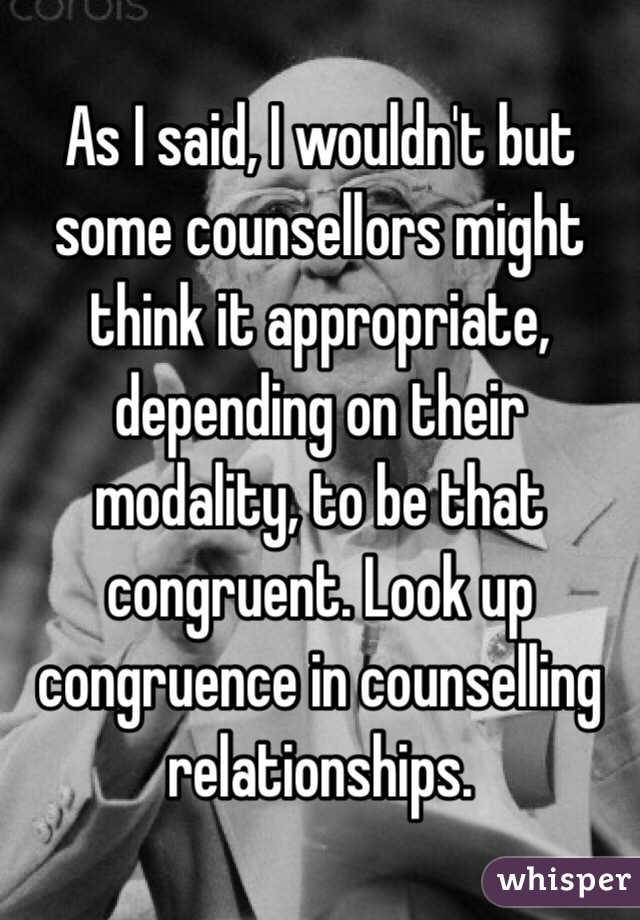 As I said, I wouldn't but some counsellors might think it appropriate, depending on their modality, to be that congruent. Look up congruence in counselling relationships. 