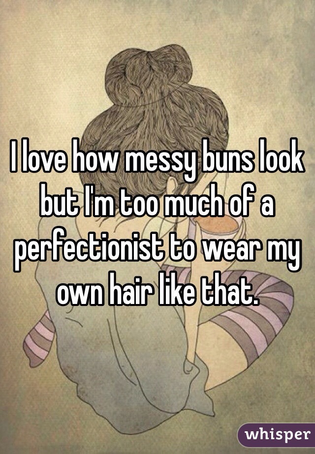 I love how messy buns look but I'm too much of a perfectionist to wear my own hair like that. 