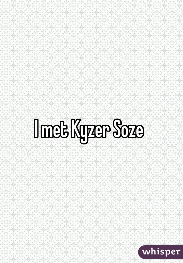 I met Kyzer Soze