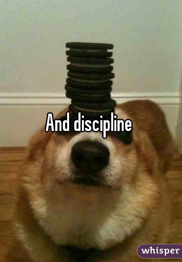 And discipline 