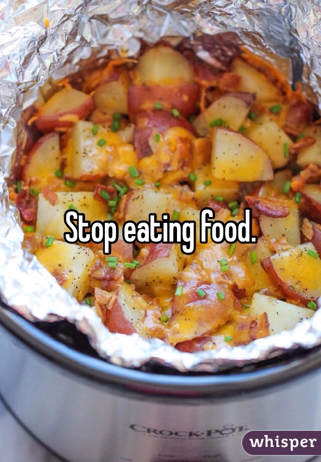 Stop eating food.