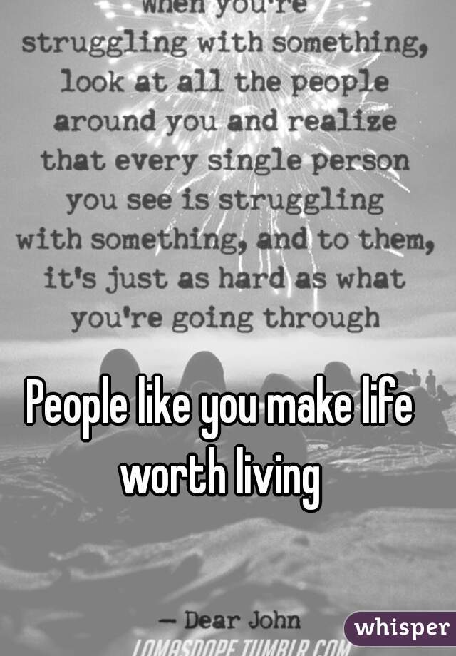 what makes life worth living for you