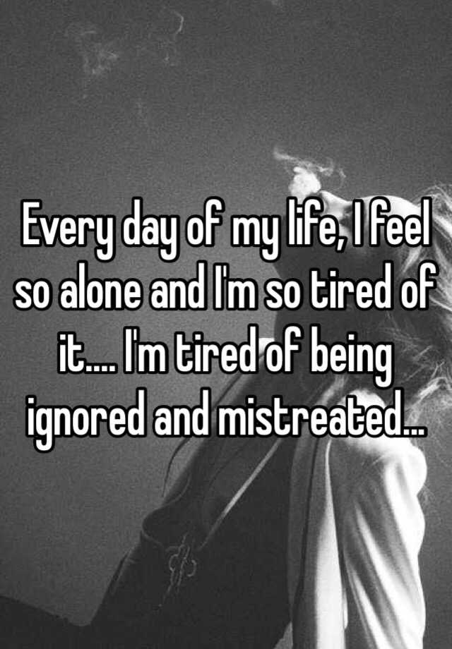 every-day-of-my-life-i-feel-so-alone-and-i-m-so-tired-of-it-i-m