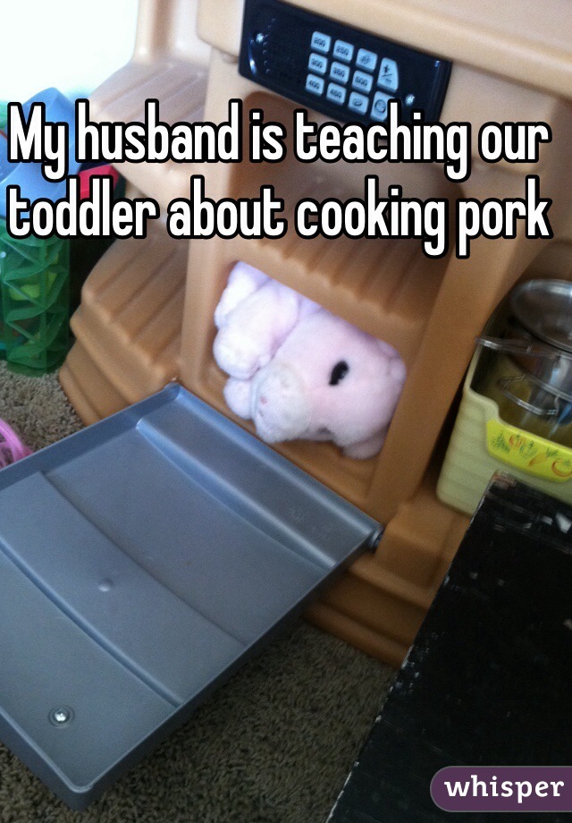 My husband is teaching our toddler about cooking pork