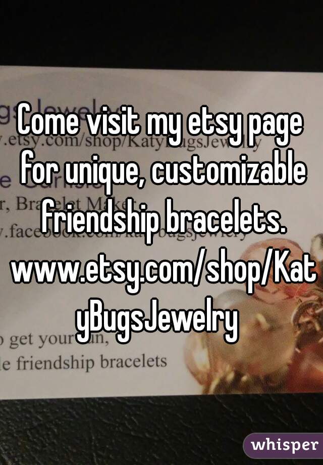 Come visit my etsy page for unique, customizable friendship bracelets. www.etsy.com/shop/KatyBugsJewelry 