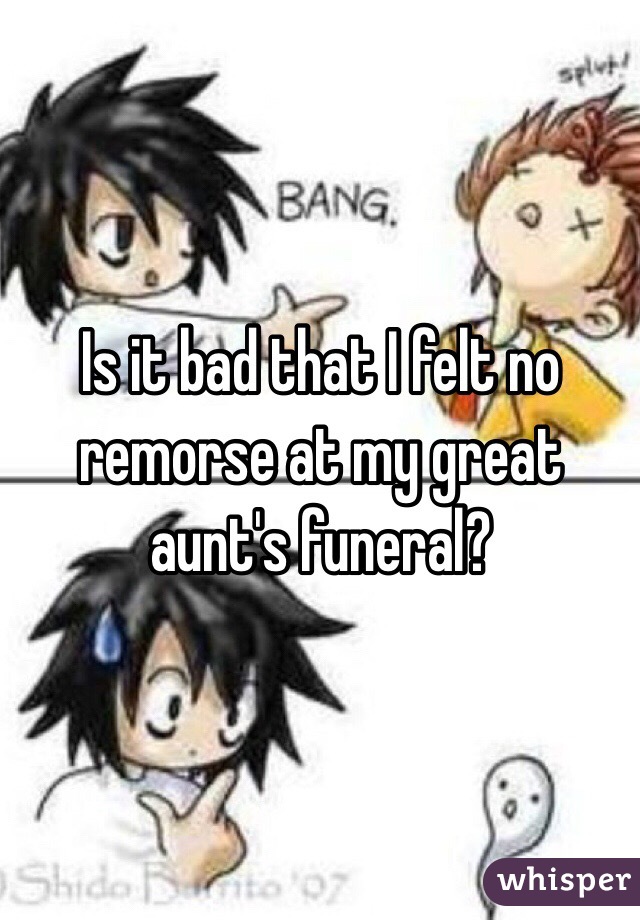 Is it bad that I felt no remorse at my great aunt's funeral?