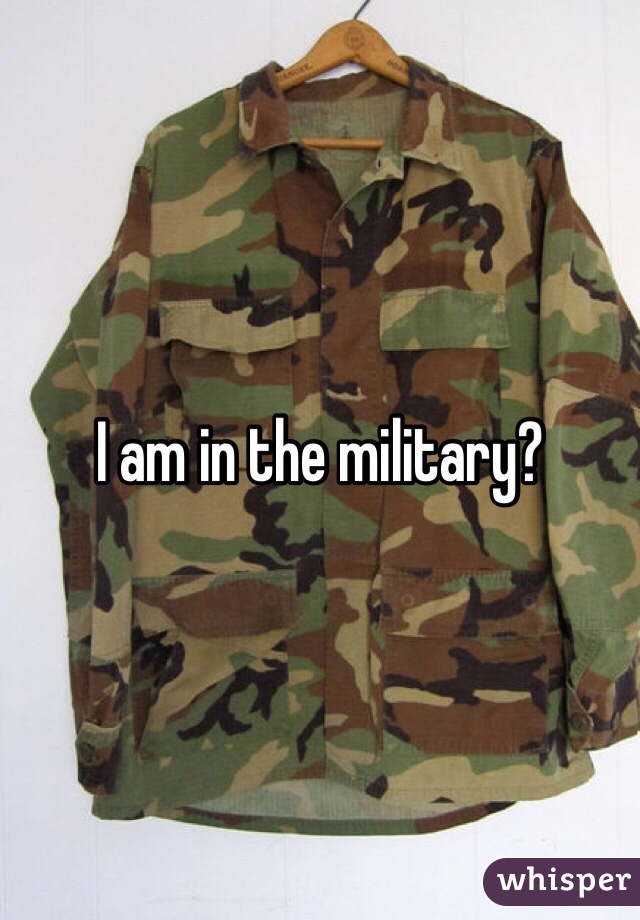 I am in the military?