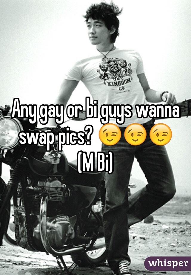 Any gay or bi guys wanna swap pics? 😉😉😉
(M Bi) 
