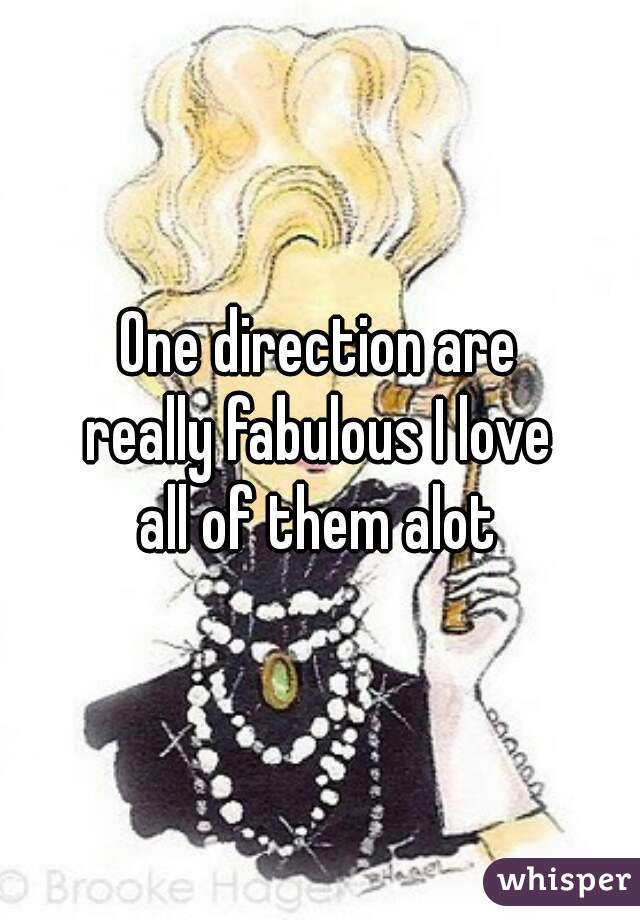 One direction are
really fabulous I love
all of them alot