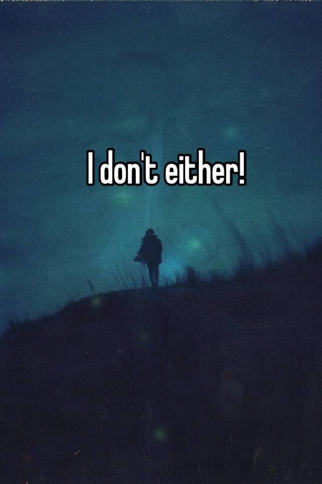 I Don T Either