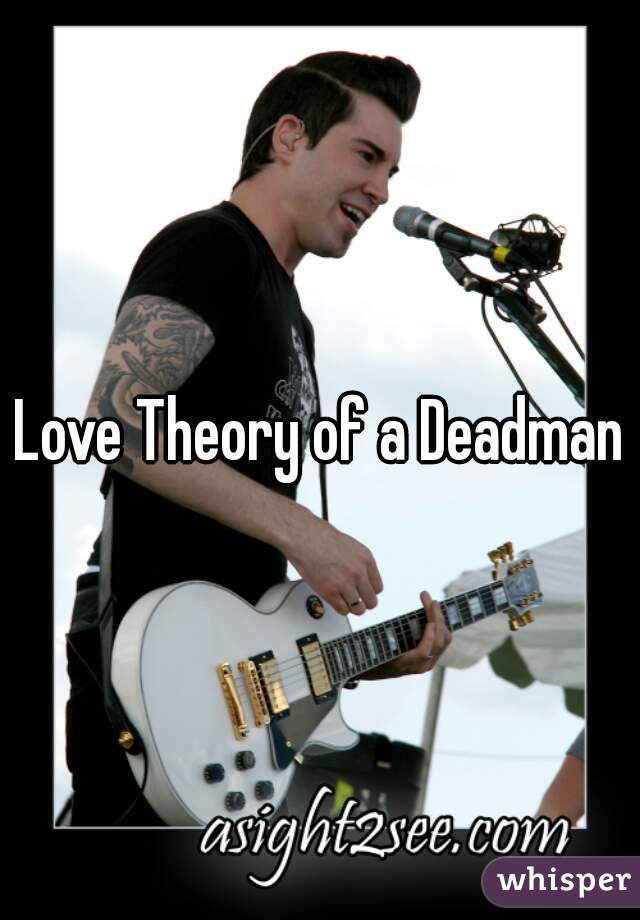 Love Theory of a Deadman