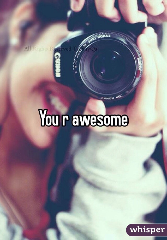 You r awesome 