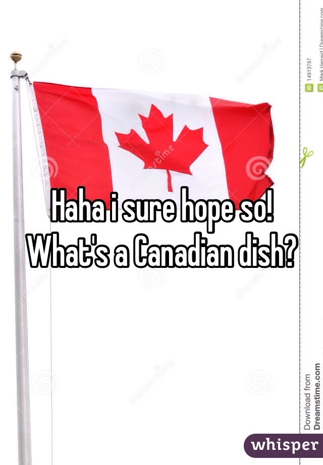 Haha i sure hope so! What's a Canadian dish? 