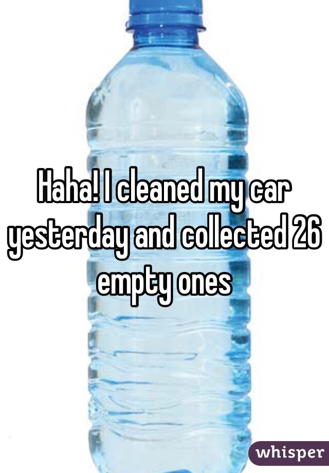 Haha! I cleaned my car yesterday and collected 26 empty ones 