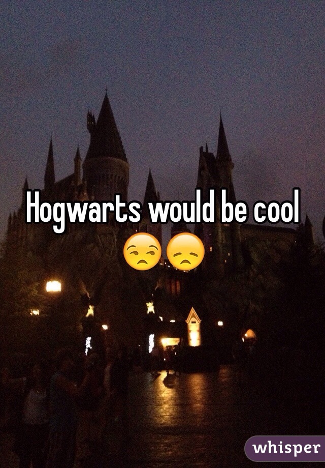 Hogwarts would be cool 😒😞