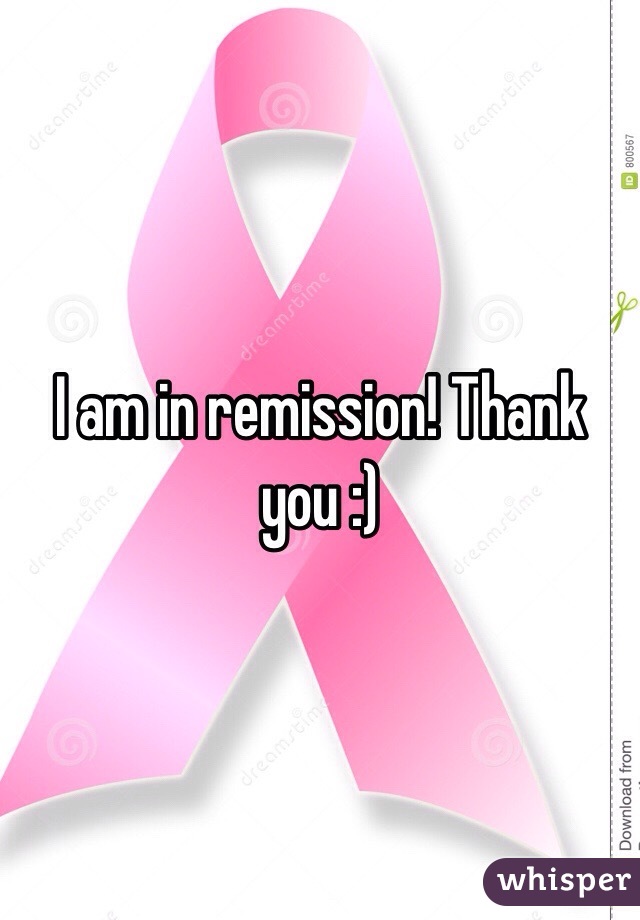 I am in remission! Thank you :)