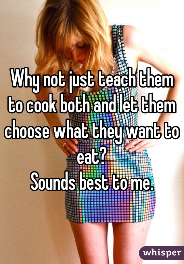 Why not just teach them to cook both and let them choose what they want to eat? 
Sounds best to me.