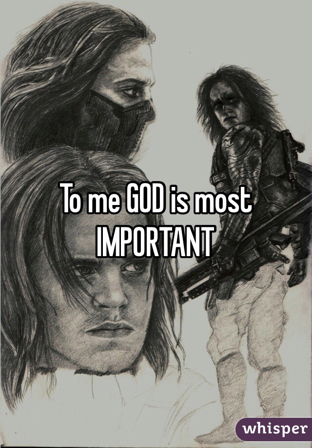 To me GOD is most IMPORTANT