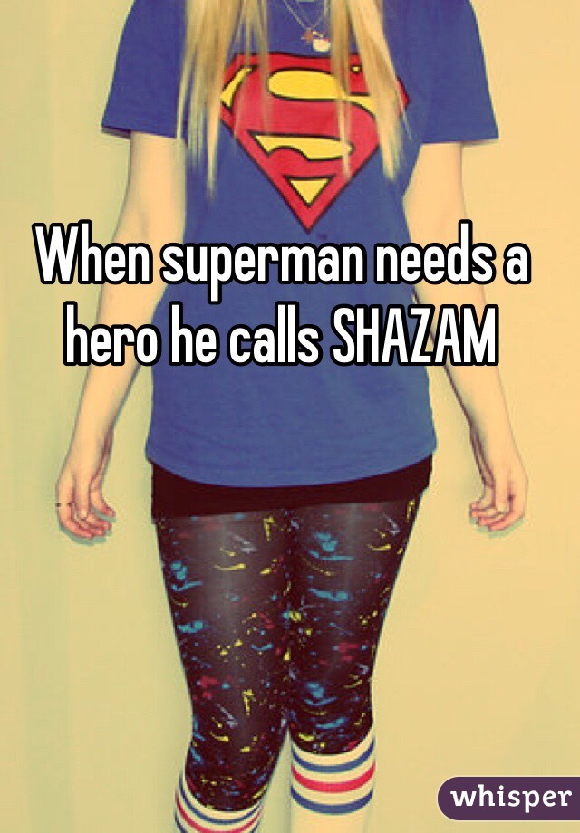 When superman needs a hero he calls SHAZAM