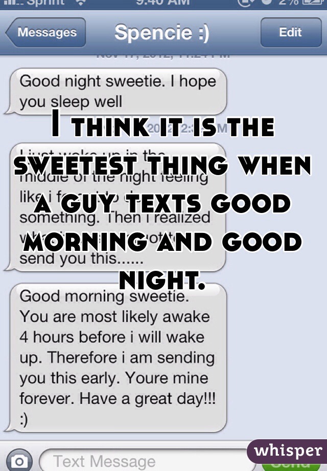 I think it is the sweetest thing when a guy texts good morning and good night. 
