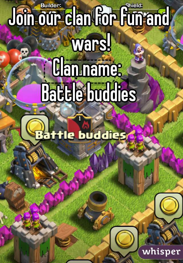 Join our clan for fun and wars!
Clan name: 
Battle buddies