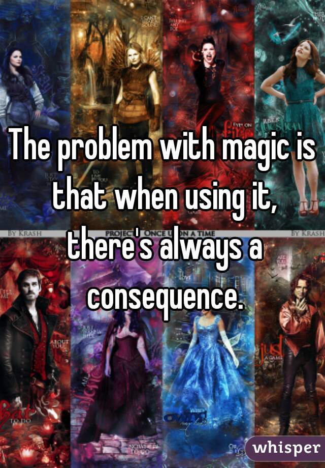 The problem with magic is that when using it, there's always a consequence.