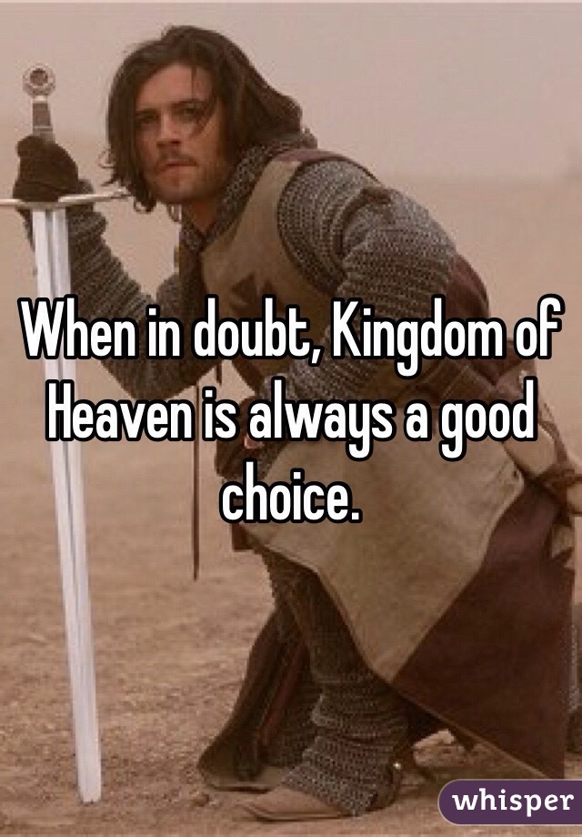 When in doubt, Kingdom of Heaven is always a good choice.