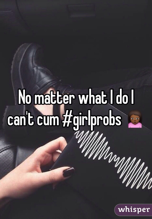 No matter what I do I can't cum #girlprobs 🙍🏾