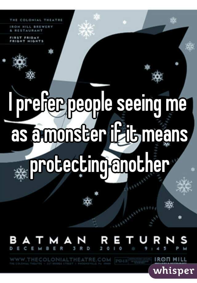 I prefer people seeing me as a monster if it means protecting another