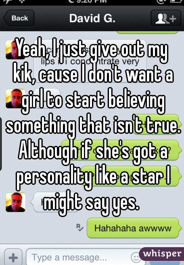 Yeah, I just give out my kik, cause I don't want a girl to start believing something that isn't true. Although if she's got a personality like a star I might say yes. 