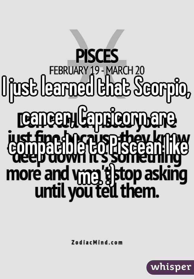 I just learned that Scorpio, cancer, Capricorn are compatible to Piscean like me. :) 